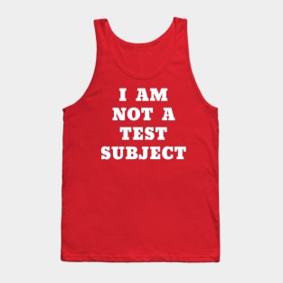 I AM NOT A TEST SUBJECT Tank Top